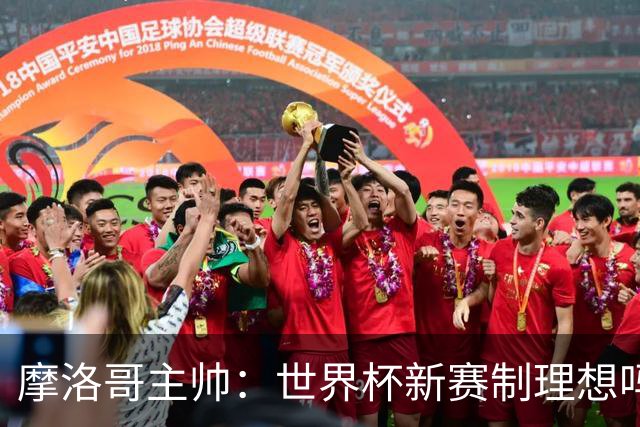摩洛哥主帅：世界杯新赛制理想吗？也许不，我们有得选吗？没有