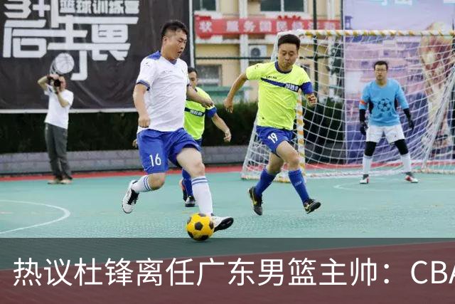 热议杜锋离任广东男篮主帅：CBA生涯执教大圆满 球迷祝福一切顺利