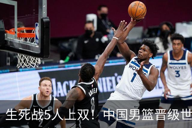 生死战5人上双！中国男篮晋级世预赛第二阶段