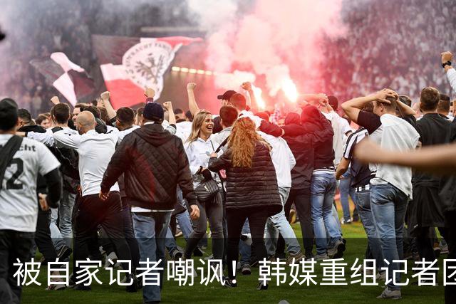 被自家记者嘲讽！韩媒重组记者团后派代表向孙兴慜当面致歉