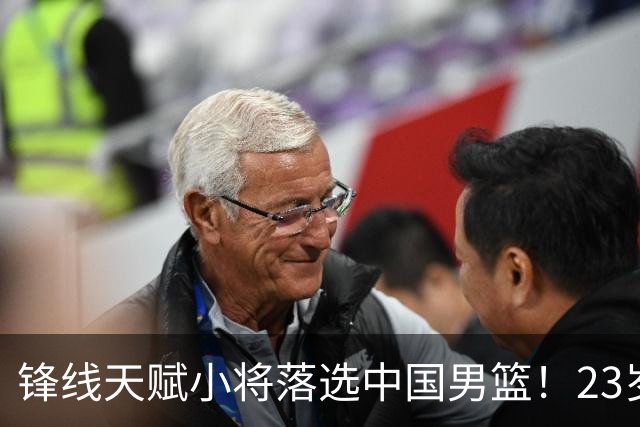 锋线天赋小将落选中国男篮！23岁伤仲永，伤病不断，错失涨球期，或告别国家队！