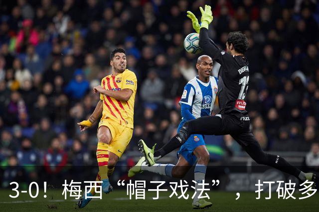 3-0！梅西“帽子戏法”，打破多项纪录，齐达内儿子“发挥失常”